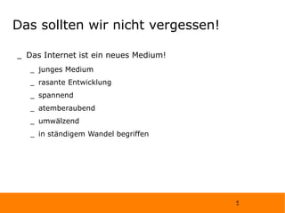 Das sollten wir nicht vergessen! Das Internet ist ein neues Medium! junges Medium rasante Entwicklung spannend atemberaubend umwälzend in ständigem Wandel begriffen 
