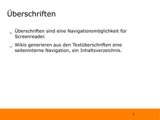 Überschriften Überschriften sind eine Navigationsmöglichkeit für Screenreader. Wikis generieren aus den Textüberschriften eine seiteninterne Navigation, ein Inhaltsverzeichnis. 