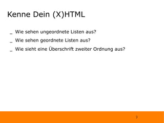 Kenne Dein (X)HTML Wie sehen ungeordnete Listen aus? Wie sehen geordnete Listen aus? Wie sieht eine Überschrift zweiter Ordnung aus? 