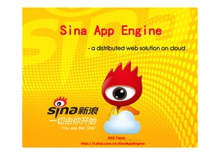 Sina App Engine
      - a distributed web solution on cloud




                 SAE Team
   http://t.sina.com.cn/SinaAppEngine
 