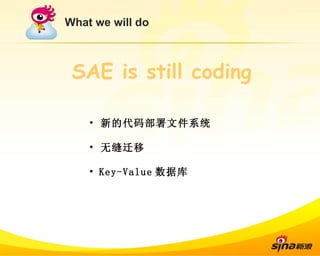 What we will do 新的代码部署文件系统 无缝迁移 Key-Value 数据库 SAE is still coding 