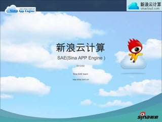 新浪云计算
SAE(Sina APP Engine )
         2012/02


      Sina SAE team

      sae.sina.com.cn
 