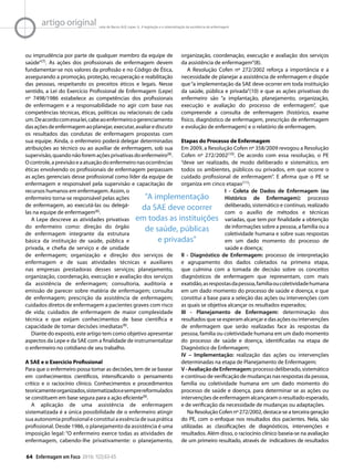 64 Enfermagem em Foco 2010; 1(2):63-65
artigo original Leite de Barros ALB, Lopes JL. A legislação e a sistematização da assistência de enfermagem
ou imprudência por parte de qualquer membro da equipe de
saúde”(7). As ações dos profissionais de enfermagem devem
fundamentar-se nos valores da profissão e no Código de Ética,
assegurando a promoção, proteção, recuperação e reabilitação
das pessoas, respeitando os preceitos éticos e legais. Nesse
sentido, a Lei do Exercício Profissional de Enfermagem (Lepe)
nº 7498/1986 estabelece as competências dos profissionais
de enfermagem e a responsabilidade no agir com base nas
competências técnicas, éticas, políticas ou relacionais de cada
um.Deacordocomessalei,cabeaoenfermeiroogerenciamento
dasaçõesdeenfermagemaoplanejar,executar,avaliarediscutir
os resultados das condutas de enfermagem propostas com
sua equipe. Ainda, o enfermeiro poderá delegar determinadas
atribuições ao técnico ou ao auxiliar de enfermagem, sob sua
supervisão,quandonãoforemaçõesprivativasdoenfermeiro(8).
Ocontrole,aprevisãoeaatuaçãodoenfermeironasocorrências
éticas envolvendo os profissionais de enfermagem perpassam
as ações gerenciais desse profissional como líder da equipe de
enfermagem e responsável pela supervisão e capacitação de
recursos humanos em enfermagem. Assim, o
enfermeiro torna-se responsável pelas ações
de enfermagem, ao executá-las ou delegá-
las na equipe de enfermagem(6).
A Lepe descreve as atividades privativas
do enfermeiro como: direção do órgão
de enfermagem integrante da estrutura
básica da instituição de saúde, pública e
privada, e chefia de serviço e de unidade
de enfermagem; organização e direção dos serviços de
enfermagem e de suas atividades técnicas e auxiliares
nas em­presas prestadoras desses serviços; planejamento,
organização, coordenação, execução e avaliação dos serviços
da assistência de enfermagem; consultoria, auditoria e
emissão de parecer sobre matéria de enfermagem; consulta
de enfermagem; prescrição da assistência de enfermagem;
cuidados diretos de enfermagem a pacientes graves com risco
de vida; cuidados de enfermagem de maior complexidade
técnica e que exijam conhecimentos de base científica e
capacidade de tomar decisões imediatas(8).
Diante do exposto, este artigo tem como objetivo apresentar
aspectos da Lepe e da SAE com a finalidade de instrumentalizar
o enfermeiro no cotidiano de seu trabalho.
A SAE e o Exercício Profissional
Para que o enfermeiro possa tomar as decisões, tem de se basear
em conhecimentos científicos, intensificando o pensamento
crítico e o raciocínio clínico. Conhecimentos e procedimentos
teoricamenteorganizados,sistematizadosesemprereformulados
se constituem em base segura para a ação eficiente(9).
A aplicação de uma assistência de enfermagem
sistematizada é a única possibilidade de o enfermeiro atingir
sua autonomia profissional e constitui a essência de sua prática
profissional. Desde 1986, o planejamento da assistência é uma
imposição legal: “O enfermeiro exerce todas as atividades de
enfermagem, cabendo-lhe privativamente: o planejamento,
organização, coordenação, execução e avaliação dos serviços
da assistência de enfermagem”(8).
A Resolução Cofen nº 272/2002 reforça a importância e a
necessidade de planejar a assistência de enfermagem e dispõe
que“a implementação da SAE deve ocorrer em toda instituição
da saúde, pública e privada”(10) e que as ações privativas do
enfermeiro são “a implantação, planejamento, organização,
execução e avaliação do processo de enfermagem”, que
compreende a consulta de enfermagem (histórico, exame
físico, diagnóstico de enfermagem, prescrição de enfermagem
e evolução de enfermagem) e o relatório de enfermagem.
Etapas do Processo de Enfermagem
Em 2009, a Resolução Cofen nº 358/2009 revogou a Resolução
Cofen nº 272/2002(10). De acordo com essa resolução, o PE
“deve ser realizado, de modo deliberado e sistemático, em
todos os ambientes, públicos ou privados, em que ocorre o
cuidado profissional de enfermagem”. E afirma que o PE se
organiza em cinco etapas(11):
I - Coleta de Dados de Enfermagem (ou
Histórico de Enfermagem): processo
deliberado, sistemático e contínuo, realizado
com o auxílio de métodos e técnicas
variadas, que tem por finalidade a obtenção
de informações sobre a pessoa, a família ou a
coletividade humana e sobre suas respostas
em um dado momento do processo de
saúde e doença;
II - Diagnóstico de Enfermagem: processo de interpretação
e agrupamento dos dados coletados na primeira etapa,
que culmina com a tomada de decisão sobre os conceitos
diagnósticos de enfermagem que representam, com mais
exatidão,asrespostasdapessoa,famíliaoucoletividadehumana
em um dado momento do processo de saúde e doença, e que
constitui a base para a seleção das ações ou intervenções com
as quais se objetiva alcançar os resultados esperados;
III - Planejamento de Enfermagem: determinação dos
resultados que se esperam alcançar e das ações ou intervenções
de enfermagem que serão realizadas face às respostas da
pessoa, família ou coletividade humana em um dado momento
do processo de saúde e doença, identificadas na etapa de
Diagnóstico de Enfermagem;
IV – Implementação: realização das ações ou intervenções
determinadas na etapa de Planejamento de Enfermagem;
V-AvaliaçãodeEnfermagem:processodeliberado,sistemático
e contínuo de verificação de mudanças nas respostas da pessoa,
família ou coletividade humana em um dado momento do
processo de saúde e doença, para determinar se as ações ou
intervenções de enfermagem alcançaram o resultado esperado,
e de verificação da necessidade de mudanças ou adaptações.
Na Resolução Cofen nº 272/2002, destaca-se a terceira geração
do PE, com o enfoque nos resultados dos pacientes. Nela, são
utilizadas as classificações de diagnósticos, intervenções e
resultados. Além disso, o raciocínio clínico baseia-se na avaliação
de um primeiro resultado, através de indicadores de resultados
"A implementação
da SAE deve ocorrer
em todas as instituições
de saúde, públicas
e privadas"
 
