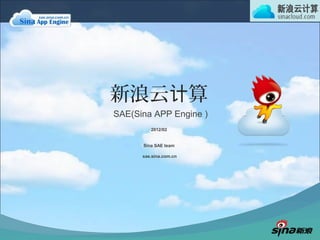 新浪云 算计
SAE(Sina APP Engine )
sae.sina.com.cn
Sina SAE team
2012/02
 