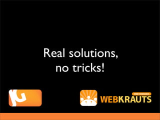 Real solutions,
  no tricks!
 