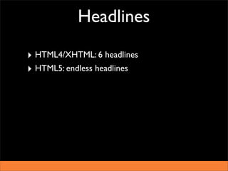 Headlines

‣ HTML4/XHTML: 6 headlines
‣ HTML5: endless headlines
 