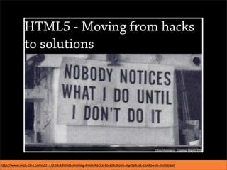 http://www.wait-till-i.com/2011/03/14/html5-moving-from-hacks-to-solutions-my-talk-at-confoo-in-montreal/
 