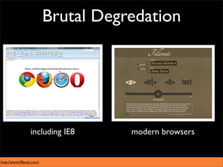 Brutal Degredation




                  including IE8       modern browsers


http://www.ﬁllerati.com/
 