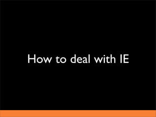How to deal with IE
 