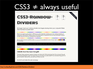 CSS3 ≠ always useful




http://codepo8.github.com/CSS3-Rainbow-Dividers/
 