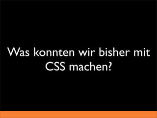 Was konnten wir bisher mit
      CSS machen?
 