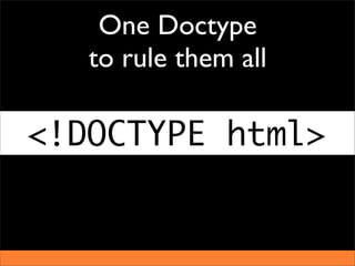 One Doctype
   to rule them all

<!DOCTYPE html>
 