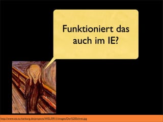 Funktioniert das
                                                    auch im IE?




http://www.sts.tu-harburg.de/projects/WEL/0911/images/Der%20Schrei.jpg
 
