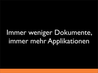 Immer weniger Dokumente,
 immer mehr Applikationen
 