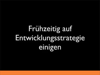 Frühzeitig auf
Entwicklungsstrategie
      einigen
 