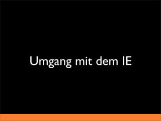Umgang mit dem IE
 