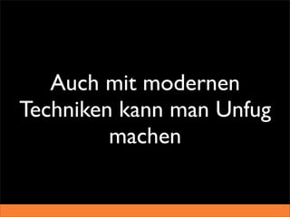 Auch mit modernen
Techniken kann man Unfug
         machen
 