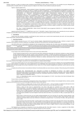 29/01/2020 · Processo Judicial Eletrônico - 1º Grau
https://pjepg.tjro.jus.br/consulta/ConsultaPublica/DetalheProcessoConsultaPublica/documentoSemLoginHTML.seam?ca=be6fe05e46224986df… 13/15
indivíduos ribeirinhos, as lesões que advieram desta interferência potencializadora do dano, ainda que decorrentes de uma atividade lícita (pois albergadas pela
concessão pública outorgada), devem ser reparadas, porquanto se aﬁguram como reﬂexos do dano ambiental causado pela requerida.
Vejamos o seguinte julgado do STJ:
“AÇÃO DE INDENIZAÇÃO - DANOS MATERIAIS E MORAIS A PESCADORES CAUSADOSPOR POLUIÇÃO AMBIENTAL POR VAZAMENTO DE NAFTA, EM
DECORRÊNCIA DECOLISÃO DO NAVIO N-T NORMA NO PORTO DE PARANAGUÁ - 1) PROCESSOSDIVERSOS DECORRENTES DO MESMO FATO,
POSSIBILIDADE DE TRATAMENTO COMORECURSO REPETITIVO DE TEMAS DESTACADOS PELO PRESIDENTE DO TRIBUNAL,À CONVENIÊNCIA DE
FORNECIMENTO DE ORIENTAÇÃO JURISPRUDENCIALUNIFORME SOBRE CONSEQUÊNCIAS JURÍDICAS DO FATO, QUANTO A
MATÉRIASREPETITIVAS; 2) TEMAS: a) CERCEAMENTO DE DEFESA INEXISTENTE NOJULGAMENTO ANTECIPADO, ANTE OS ELEMENTOS
DOCUMENTAIS SUFICIENTES ;b) LEGITIMIDADE DE PARTE DA PROPRIETÁRIA DO NAVIO TRANSPORTADOR DECARGA PERIGOSA, DEVIDO A
RESPONSABILIDADE OBJETIVA. PRINCÍPIO DOPOLUIDOR-PAGADOR; c) INADMISSÍVEL A EXCLUSÃO DE RESPONSABILIDADE PORFATO DE
TERCEIRO; d) DANOS MORAL E MATERIAL CARACTERIZADOS; e) JUROS MORATÓRIOS: INCIDÊNCIA A PARTIR DA DATA DO EVENTO DANOSO -
SÚMULA 54/STJ; f) SUCUMBÊNCIA. 3) IMPROVIMENTO DO RECURSO, COMOBSERVAÇÃO. 1.- É admissível, no sistema dos Recursos Repetitivos
(CPC, art. 543-C e Resolução STJ 08/08) deﬁnir, para vítimas do mesmo fato, em condições idênticas, teses jurídicas uniformes para as mesmas
consequências jurídicas. 2.- Teses ﬁrmadas: (..) b) Legitimidade ativa ad causam.- É parte legítima para ação de indenização supra referida o
pescador proﬁssional artesanal, com início de atividade proﬁssional registrada no Departamento de Pesca e Aquicultura do Ministério da
Agricultura, e do Abastecimento anteriormente ao fato, ainda que a emissão da carteira de pescador proﬁssional tenha ocorrido
posteriormente, não havendo a ré alegado e provado falsidade dos dados constantes do registro e provado haver recebido atenção do poder
público devido a consequências proﬁssionais do acidente; (..)
(STJ - REsp: 1114398 PR 2009/0067989-1, Relator: Ministro SIDNEI BENETI, Data de Julgamento: 08/02/2012, S2 - SEGUNDA SEÇÃO, Data de
Publicação: DJe 16/02/2012)”
Julgando este Recurso Especial nº 1.114.398/PR, bem como o de nº 1.354.536/SE, o Superior Tribunal de Justiça, sob a sistemática dos recursos repetitivos,
consagrou sua jurisprudência ﬁxando o entendimento de que é possível que a pessoa física postule indenização por dano ambiental.
8.    Dano Material
Embora tenha sido realizada a avaliação e quantiﬁcação dos danos materiais que os autores teriam experimentado, pelo perito, não houve pedido dos
autores nesse sentido, razão pela qual deixo de analisar o ponto.
9.    Dano Moral Ambiental
A Lei nº 6938/81 prescreve em seu art. 14, §1º, que “é o poluidor obrigado, independentemente da existência de culpa, a indenizar ou reparar os danos
causados ao meio ambiente e a terceiros, afetados por sua atividade”, que pode ser não só patrimonial, mas também extrapatrimonial.
Leite (2014) aﬁrma que “a necessidade da imposição do dano extrapatrimonial é imperiosa, pois, em muitos casos, será impossível o ressarcimento
patrimonial, e a imposição do dano extrapatrimonial ambiental funcionará como alternativa válida da certeza da sanção civil do agente, em face da lesão ao patrimônio
ambiental coletivo”.[20] (ﬁle:///C:/Users/207204/Documents/Pablo/Minutas/Enchente%20e%20Desbarrancamento/Senten%C3%A7as%20-
%20Laudos%20Luiz%20Guilherme%20e%20Edmar%20Val%C3%A9rio%20Gripp/SENTEN%C3%87A%20-%20TEXTO%20-%207045403-22.2016%20-%20SAE%20-
%20Dano%20Ambiental%20-%20Repara%C3%A7%C3%A3o%20-%20Distrito%20de%20S%C3%A3o%20Carlos%20-
%20%20Adv%20Paulo%20L%C3%A9rias%20.docx#_ftn20)
No que tange ao dano ambiental extrapatrimonial ou moral, assim leciona, Milaré (2018):
“O dano ambiental extrapatrimonial ou moral caracteriza-se pela ofensa, devidamente evidenciada, aos sentimentos individual ou coletivo resultantes
da lesão ambiental patrimonial. Vale dizer, quando um dano patrimonial é cometido, a ocorrência de relevante sentimento de dor, sofrimento e/ou
frustração resulta na conﬁguração do dano ambiental extrapatrimonial ou moral, o qual, por certo, não decorre da impossibilidade de retorno ao status
quo ante, mas, sim, da evidência desses sentimentos individuais ou coletivos, autorizando-se falar em danos ambientais morais individuais ou
coletivos”.
Entende este juízo que não há o padecimento da personalidade do meio ambiente, porquanto não se conﬁgura como ser capaz de suportar as amarguras
de um abalo à honra ou à sua imagem, mas que vem a ser uma abstração de um complexo sistema ecológico.
O dano moral ambiental deve ser visto como hipótese de padecimento psíquico, íntimo, pessoal e moral de um indivíduo e de sua personalidade (podendo
em determinadas hipóteses ser analisado sob o viés de padecimento de uma coletividade), face à experimentação de sofrimento em decorrência de um dano
ambiental, bem como pela privação de seu direito fundamental de estar inserto em um meio ambiente ecologicamente equilibrado e que lhe permita uma boa
qualidade de vida.
A hipótese de ocorrência do dano moral ambiental individual é reconhecida também por outros tribunais, a exemplo o Tribunal de Justiça do Rio Grande do
Sul, vejamos:
“APELAÇÃO CÍVEL. RESPONSABILIDADE CIVIL. INSTALAÇÃO DE ESTAÇÃO DE TRATAMENTO DE ESGOTO A CÉU ABERTO. CORSAN.
RESPONSABILIDADE OBJETIVA POR VIOLAÇÃO DE NORMAS SANITÁRIAS. MAU CHEIRO. CONDIÇÕES INSALUBRES. DANO MORAL AMBIENTAL
INDIVIDUAL. CONFIGURAÇÃO. MANUTENÇÃO DO QUANTUM. HONORÁRIOS ADVOCATÍCIOS MANTIDOS. PRECEDENTES. - SERVIÇO PÚBLICO E
DIREITO SUBJETIVO AO SANEAMENTO BÁSICO
(TJ-RS - AC: 70046226064 RS, Relator: Leonel Pires Ohlweiler, Data de Julgamento: 01/12/2011, Nona Câmara Cível, Data de Publicação: Diário
da Justiça do dia 14/12/2011)”.
O que corrobora o entendimento deste juízo.
É de se ressaltar ainda que a depreensão de reparação dos danos morais ambientais em caráter individual, numa concepção histórica, remonta a período
pretérito ao seu reconhecimento em termos de abrangência indenizatória coletiva. Senão vejamos:
“O dano ambiental ou ecológico pode, em tese, acarretar também dano moral — como, por exemplo, na hipótese de destruição de árvore
plantada por antepassado de determinado indivíduo, para quem a planta teria, por essa razão, grande valor afetivo.
Todavia, a vítima do dano moral é, necessariamente, uma pessoa. Não parece ser compatível com o dano moral a idéia da
"transindividualidade" (= da indeterminabilidade do sujeito passivo e da indivisibilidade da ofensa e da reparação) da lesão. É que o dano
moral envolve, necessariamente, dor, sentimento, lesão psíquica, afetando "a parte sensitiva do ser humano, como a intimidade, a vida
privada, a honra e a imagem das pessoas" (Clayton Reis, Os Novos Rumos da Indenização do Dano Moral, Rio de Janeiro: Forense, 2002, p. 236),
"tudo aquilo que molesta gravemente a alma humana, ferindo-lhe gravemente os valores fundamentais inerentes à sua personalidade ou
reconhecidos pela sociedade em que está integrado" (Yussef Said Cahali, Dano Moral, 2ª ed., São Paulo: RT, 1998, p. 20, apud Clayton Reis, op.
cit., p. 237).
Nesse sentido é a lição de Rui Stoco, em seu Tratado de Responsabilidade Civil, 6ª ed., São Paulo: RT, que refuta a assertiva segundo a qual
"sempre que houver um prejuízo ambiental objeto de comoção popular, com ofensa ao sentimento coletivo, estará presente o dano moral
ambiental" (José Rubens Morato Leite, Dano Ambiental: do individual ao extrapatrimonial, 1ª ed., São Paulo: RT, 2000, p. 300, apud Rui Stoco,
op. cit., p. 854):
"No que pertine ao tema central do estudo, o primeiro reparo que se impõe é no sentido de que não existe 'dano moral ao meio ambiente'.
Muito menos ofensa moral aos mares, rios, à Mata Atlântica ou mesmo agressão moral a uma coletividade ou a um grupo de pessoas não
identiﬁcadas. A ofensa moral sempre se dirige à pessoa enquanto portadora de individualidade própria; de um vultus singular e único. Os
danos morais são ofensas aos direitos da personalidade, assim como o direito à imagem constitui um direito de personalidade, ou seja,
àqueles direitos da pessoa sobre ela mesma”.
Este fragmento que corresponde ao fundamento do voto vista proferido pelo Min. Teori Albino Zavascki, e norteou o julgamento do REsp 598281,
construindo um verdadeiro delineamento dos danos morais como reparação individual, fora assim ementado:
 
