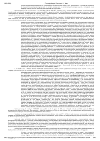 29/01/2020 · Processo Judicial Eletrônico - 1º Grau
https://pjepg.tjro.jus.br/consulta/ConsultaPublica/DetalheProcessoConsultaPublica/documentoSemLoginHTML.seam?ca=e116a0dfe281277cdf5… 5/15
possível atestar a viabilidade ambiental dos aproveitamentos Hidrelétricos Santo Antônio e Jirau, sendo imperiosa a realização de novo Estudo
de Impacto Ambiental, mais abrangente, tanto em território nacional como em territórios transfronteiriços, incluindo a realização de novas
audiências públicas. Portanto, recomenda-se a não emissão da Licença Prévia”.
Não obstante o teor do parecer técnico supra, em 09 de julho de 2007, fora emitida a Licença Prévia nº 251/2007, referente aos aproveitamentos
Hidrelétricos de Santo Antônio e Jirau, pelo presidente substituto do IBAMA à época, com validade de 02 (dois) anos, condicionada ao cumprimento de uma série de
condicionantes que se referem ao detalhamento de programas, planos e medidas mitigadoras e de controle consignados no EIA e demais documentos técnicos, e a
realização de monitoramentos e execução de uma série de medidas delineadas.
Posteriormente, em nova análise técnica que veio a culminar no PARECER TÉCNICO Nº 45/2008 – COHID/CGENE/DILIC/IBAMA, emitido em 08 de agosto de
2008, constatou-se uma série de descumprimentos das condicionantes apontadas na Licença prévia nº 251/2007, pelo que houve nova manifestação técnica
recomendando a não concessão da licença de Instalação do empreendimento de SANTO ANTONIO. Senão vejamos:
“A avaliação construída no presente Parecer Técnico incide sobre o documento Projeto Básico Ambiental – PBA, do Aproveitamento Hidrelétrico
de Santo Antônio, apresentado pelo Consórcio Mesa S.A. A equipe técnica entende que num processo de obtenção de LI, o requerente deve
evidenciar o atendimento às seguintes situações: (i) Comprovar o atendimento às condicionantes destacadas na LP 251/2007; (ii) sendo o PBA
um documento técnico, no qual são detalhadas as ações a serem executadas para que os impactos diagnosticados sejam mitigados e/ou
compensados, os documentos apreciados devem demonstrar rigor, qualidade e abrangência de todos os aspectos envolvidos na concepção da
proposta técnica ora apresentada; (iii) Os documentos apresentados devem atender os requisitos e preceitos de ordem legal com os quais as
atividades e ou ações objetos deste licenciamento se relacionam. Destaca-se também, conforme demonstrado no histórico (item 2), que nos
últimos 30 dias foram realizadas diversas reuniões técnicas para discutir aspectos importantes que o PBA não abordou com total clareza e
profundidade, por exemplo, a consideração do efeito de remanso para a deﬁnição do perímetro de inundação. Esse entendimento só foi
ﬁrmado em 05.08.2008 e terá repercussão generalizada em vários programas do PBA, o que exigirá, a priori, uma reforma ampla do referido
documento, comprometendo, em parte, a apresentação e a avaliação integrada das propostas de tratamento aos impactos, o que é, em última
análise, o objetivo desta fase do licenciamento. Desta maneira, no andamento do processo administrativo em questão, foram detectadas as
seguintes pendências: 1 – De ordem processual e legal: • Não foi ﬁrmado Termo de Compromisso com a Câmara de Compensação Ambiental; •
Não foram apresentados documentos comprovando a desafetação das UCs que serão diretamente impactadas pela instalação e operação do
referido empreendimento. 2 – Do cumprimento de Condicionantes da LP n° 251/2007, conforme assinalado no item 3 do presente Parecer,
foram consideradas entre não atendidas e parcialmente atendidas as seguintes condicionantes: 2.1, 2.2, 2.4, 2.5, 2.6, 2.10, 2.11, 2.13, 2.19, 2.20,
2.22, 2.23 e 2.25. 3 – Do mérito do PBA A seguir são apresentadas as questões mais importantes que, na avaliação da equipe técnica, não
foram abordadas adequadamente no Projeto Básico Ambiental: • O Subprograma de Modelagem para o Prognóstico da Qualidade da Água no
âmbito do Programa de Monitoramento Limnológico, que deverá prever em seu escopo a reapresentação do modelo prognóstico já realizado,
considerando novos fatores que contribuam para a melhora na qualidade da água no estirão principal do reservatório e jusante. Uma equipe
especialista deverá deﬁnir valores de corte para variáveis do modelo, valores estes que não poderão ser ultrapassados durante a operação do
empreendimento. • No Programa de Monitoramento Limnológico deverá ser previsto monitoramento limnológico em tempo real, com uma
estação a montante e outra a jusante do barramento. A operação do reservatório deve estar condicionada aos valores de 145/146 corte
deﬁnidos pela equipe especialista e obtidos através deste sistema de monitoramento. • O Centro de Reprodução da Ictiofauna, objeto
especíﬁco da condicionante 2.6 da LP n. 251/2007, deveria ter sido apresentado com um escopo mínimo como Subprograma do Programa de
Conservação da Ictiofauna. • O Projeto Executivo do segundo STP, que deverá ser construído na margem direita do rio Madeira.
Adicionalmente, no decorrer das análises, são apresentadas diversas recomendações especíﬁcas aos programas. Na sua grande maioria, são
acréscimos identiﬁcados por esta equipe técnica, em termos de abordagens metodológicas e ou ações propostas para melhoria do documento
em apreço. Estas recomendações, se tratadas isoladamente, podem não conﬁgurar impeditivos graves a emissão da licença requerida, mas, no
contexto geral, elas são numerosas e expõem uma certa insipiência do PBA frente ao conjunto de impactos levantados na fase de
licenciamento prévio. Diante das considerações aqui expostas, recomenda-se a não concessão da Licença de Instalação ao aproveitamento
hidrelétrico de Santo Antônio, pleiteada pelo Consórcio Madeira Energia S.A.”.
E, em relação a Jirau, o PARECER TÉCNICO Nº 039/2009 – COHID/CGENE/DILIC/IBAMA, também fora emitido no sentido de não se conceder a licença para
instalação do empreendimento, por considerar existirem diversas pendências, nos termos seguintes:
“A equipe técnica do Ibama conduziu a análise desta solicitação de LI observando os seguintes aspectos: 1. atendimento de condicionantes da
LP n. 251/07; 2. qualidade dos programas ambientais e suas relações com impactos (presença de programas); 3. pendências administrativas.
842. Com respeito ao primeiro item, ou seja, atendimento de condicionantes da LP n. 251/07, esta equipe técnica considera como atendidas
parcialmente as condicionantes 2.1, 2.3, 2.5, 2.7 e 2.13 e 2.32. As condicionantes consideradas como não atendidas foram: 2.2, 2.4, 2.11, 2.19,
2.20, 2.23. Em conjunto totalizam 12 condicionantes das 32 deﬁnidas na referida LP, com algum tipo de pendência. 843. Merecem destaque,
particularmente para esta etapa do Licenciamento Ambiental, que autoriza a implantação do empreendimento (LI), as condicionantes não
atendidas 2.2, 2.4 e 2.23.  (..) Em que se pese o fato do modelo reduzido ainda estar em construção e que modiﬁcações no arranjo da Usina
ainda poderão ser realizadas, o fato é que neste momento, para emissão de uma eventual Licença de Instalação, o Projeto ainda é incipiente
em relação aos ﬂuxos físicos, químicos e bióticos carecendo de comprovação de seus respectivos estudos. 848. Deve-se ressaltar que o modelo
reduzido apresenta fortes limitações para simular de forma direta as variáveis biológicas. Portanto, não se tem segurança do tipo de
contribuição e avanços que se pode esperar do modelo reduzido para a questão biótica em relação as modiﬁcações do arranjo inicialmente
proposto.  (..) O segundo item de análise para emissão de LI, qualidade dos programas ambientais e suas relações com impactos (presença de
programas), devem ser citados os seguintes como ausentes:  Programa de Ações a Jusante – Não foram identiﬁcadas ações destinadas a
mitigar ou compensar impactos descritos no EIA/RIMA relacionados as comunidades de jusante do complexo das usinas do Madeira. Ressalta-
se que no processo de licenciamento da UHE Santo Antônio tais ações foram descritas. Entende-se que os impactos relacionados a estas
comunidades sejam comuns aos dois empreendimentos; (..) Dentre os Programas Ambientais que necessitam grandes modiﬁcações destacam-
se:  Programa de Resgate da Ictiofauna – O Programa apresentado no PBA é muito genérico, não especiﬁcando as ações locais que devem ser
efetuadas. Na ata de reunião do dia 27/01/09 o Ibama já havia detectado insuﬁciência de informações, e havia solicitado, na ocasião,
detalhamento técnico das ações e um Plano de Emergência. Deve-se ressaltar que no dia 07/04/09 foi apresentado Plano de Trabalho referente
às ensecadeiras de 1ª fase, que não é compatível com o atual estágio de Licenciamento Ambiental; Programa de Acompanhamento dos
Direitos Minerários e da Atividade Garimpeira. 852. Com respeito às pendências administrativas necessárias à emissão da Licença de
Instalação, destaca-se que a Autorização n. 01/2009 de 26 de janeiro de 2009, a qual permitia a intervenção de 4,32 km2 nas UCs estaduais
FERS Rio Vermelho A, ESEC Mojica Nava, ESEC Serra dos Três Irmãos, e FERS Rio Vermelho B, para o eixo da Ilha do Padre da UHE Jirau foi
suspensa pela Secretaria de Estado de Meio Ambiente de Rondônia, e que portanto, é necessário que se regularize a situação. 853. Pelo
exposto, e em face de todas as pendências acima destacadas, somos de parecer contrário à emissão desta Licença de Instalação”. (grifei)
Todavia, a Licença de Instalação nº 540/2008 fora expedida em 13 de agosto de 2008, com retiﬁcação realizada em 18 de agosto de 2008, do
empreendimento de Santo Antônio, bem como expediu-se a Licença de Instalação nº 621/2009 em 03 de junho de 2009, do empreendimento de Jirau, ambos os atos
administrativos exarados pelo então presidente do IBAMA, Roberto Messias Franco.
Ressalte-se que fora proposta Ação de Improbidade administrativa em desfavor deste pelo MPF e MPRO, em razão desses atos concessivos de licença para
instalação dos empreendimentos de aproveitamento hidrelétrico de Jirau e Santo Antônio, pois os membros do parquet, em atuação conjunta, vislumbraram uma série
de afrontas normativas e principiológicas.
Decorre da análise do EIA/RIMA, bem como dos pareceres técnicos citados, que sob o viés técnico não se recomendava a implementação de ambos os
empreendimentos que pretendiam a exploração do potencial hidroenergético que o Rio Madeira oferta, dado a sua extrema relevância hídrica, por existirem diversas
questões que demandavam a execução de estudos que não haviam sido feitos, a realização de novos estudos considerando outras variáveis que não teriam sido
consideradas no já realizado, bem como a constatação de que haviam dados subestimados, principalmente em relação à hidrossedimentologia, às áreas de afetação
direta e indireta pelo empreendimento e a medidas para anulação, minimização e compensação dos danos que inevitavelmente adviriam da atividade que se propunha
após a concessão da licença de instalação, e posteriormente, de operação.
Constata-se um grande desapreço às questões técnicas concretas e reais a partir da decisão proferida pelo juízo da 5ª Vara Federal Ambiental e Agrária, da
Seção Judiciária de Rondônia, nos autos nº 2427-33.2014.4.01.4100, na qual fora determinado às operadoras das UHE’s Santo Antônio e Jirau a obrigação de:
“(..) refazer o EIA/RIMA considerando todos os impactos decorrentes da vazão/volume histórico do Rio Madeira em relação a todos os aspectos
rnais relevantes, dentre eles: a ictiofauna de todo o rio, o tamanho dos reservatórios a montante (curva de remanso, populações afetadas,
estradas alagadas, patrimônio histórico, reservas ambientais afetadas - fauna e ﬂora, cheia dos igarapés, lençóis freáticos e consequências no
 