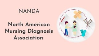 NANDA
North American
Nursing Diagnosis
Association
 
