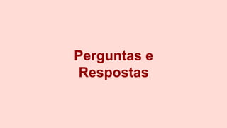 Perguntas e
Respostas
 