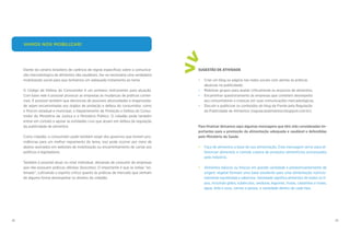 28 29
SUGESTÃO DE ATIVIDADE
•	 Criar um blog ou página nas redes sociais com alertas às práticas
	 abusivas na publicidade;
•	 Mobilizar grupos para avaliar criticamente os anúncios de alimentos;
•	 Encaminhar questionamento às empresas que cometem desrespeito
	 aos consumidores e crianças em suas comunicações mercadológicas;
•	 Discutir e publicizar os conteúdos do blog da Frente pela Regulação
	 da Publicidade de Alimentos (regulacaoalimentos.blogspot.com.br).
Para finalizar deixamos aqui algumas mensagens que têm sido consideradas im-
portantes para a promoção da alimentação adequada e saudável e defendidas
pelo Ministério da Saúde.
•	 Faça de alimentos a base de sua alimentação. Esta mensagem serve para di-
ferenciar alimentos e comida caseira de produtos alimentícios processados
pela indústria.
• 	 Alimentos básicos ou frescos em grande variedade e predominantemente de
origem vegetal formam uma base excelente para uma alimentação nutricio-
nalmente equilibrada e saborosa. Variedade significa alimentos de todos os ti-
pos, incluindo grãos, tubérculos, verduras, legumes, frutas, castanhas e nozes,
água, leite e ovos, carnes e peixes, e variedade dentro de cada tipo.
>
>
VAMOS NOS MOBILIZAR!
Diante do cenário brasileiro de carência de regras específicas sobre a comunica-
ção mercadológica de alimentos não saudáveis, faz-se necessária uma verdadeira
mobilização social para que tenhamos um adequado tratamento ao tema.
O Código de Defesa do Consumidor é um primeiro instrumento para atuação.
Com base nele é possível provocar as empresas às mudanças de práticas comer-
ciais. É possível também que denúncias de possíveis abusividades e enganosida-
de sejam encaminhadas aos órgãos de proteção e defesa do consumidor, como
o Procon estadual e municipal, o Departamento de Proteção e Defesa do Consu-
midor do Ministério da Justiça e o Ministério Público. O cidadão pode também
entrar em contato e apoiar as entidades civis que atuam em defesa da regulação
da publicidade de alimentos.
Como cidadão, o consumidor pode também exigir dos governos que tomem pro-
vidências para um melhor regramento do tema, isso pode ocorrer por meio de
abaixo-assinados em websites de mobilização ou encaminhamento de cartas aos
políticos e legisladores.
Também é possível atuar no nível individual, deixando de consumir de empresas
que não possuem práticas idôneas (boicotes). O importante é que se esteja “an-
tenado”, cultivando o espírito crítico quanto às práticas de mercado que venham
de alguma forma desrespeitar os direitos do cidadão.
 
