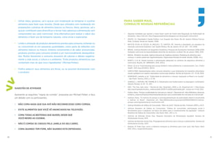 30 31
PARA SABER MAIS,
CONSULTE NOSSAS REFERÊNCIAS
•	 Algumas entidades que apoiam o tema fazem parte da Frente pela Regulação da Publicidade de
Alimentos. Veja a lista em: http://regulacaoalimentos.blogspot.com.br/p/quem-somos.html
•	 ANJOS, LA. Obesidade e Saúde Pública. Luiz Augusto dos Anjos, Rio de Janeiro: Editora Fiocruz,
100p. (Coleção Temas em Saúde), 2006.
•	 BATISTA FILHO, M; SOUZA, AI; MIGLIOLI, TC; SANTOS, MC. Anemia e obesidade: um paradoxo da
transição nutricional brasileira. Cad. Saúde Pública, Rio de Janeiro. 24 (2): 247 – 257, 2008.
•	 BRASIL. Instituto Brasileiro de Geografia e Estatística. Pesquisa de Orçamentos Familiares 2008-2009:
Avaliação nutricional da disponibilidade domiciliar de alimentos no Brasil. Rio de Janeiro: IBGE, 2010.
•	 BRASIL. Ministério da saúde. Agência Nacional de Vigilância Sanitária. Marketing de alimentos para
crianças: o cenário global das regulamentações. Organização Mundial da Saúde. Brasília, 2006b. 112 p.
•	 BURITY, V et all. Direito humano à alimentação adequada no contexto da segurança alimentar e
nutricional. Brasília, DF: ABRANDH, 2010. 204 p.
•	 Elliott, CD et al. Food branding and young children’s taste preferences: a reassessment. Can J Public
Health. 2013 Aug 20;104(5): 364-8.
•	 GARCIA RWD. Representações sobre consumo alimentar e suas implicações em inquéritos alimentares:
estudo qualitativo em sujeitos submetidos à prescrição dietética. Revista de Nutrição. (17) : 15-28, 2004.
•	 HENRIQUES, Isabella; et all. “Publicidade de alimentos e crianças: regulação no Brasil e no mundo”.
– São Paulo: Saraiva, 2013, p. 27-28.
•	 HUNEALT, L; MATHIEU, MÈ; TREMBLAY, A. Globalization and modernization na obesogenic combination.
Obesity Review. 12: 64 -72, 2011.
•	 IDEC. “Por fora, bela viola...”. Revista do Idec, Novembro, 2009, p. 26. Disponível em: < http://www.
idec.org.br/uploads/revistas_materias/pdfs/2009-11-ed138-publicidade.pdf>. Acesso em 11 mar 2014.
• 	 Instituo Alana. “Porque a publicidade faz mal para as crianças”. Disponível em: http://biblioteca. alana.org.
br/banco_arquivos/Arquivos/downloads/ebooks/por-que-a-publicidade-faz-mal-para-as-criancas.pdf
•	 Instituto Alana. “12 motivos do porque a autorregulamentação da publicidade infantil é insuficiente
e ineficaz no Brasil”. Disponível em: http://defesa.alana.org.br/post/62183025900/12-motivos-
porque-autorregulamentacao-insuficiente-inefi
• 	 Instituto Brasileiro de Defesa do Consumidor. “Além da conta”. Revista do Idec, Fevereiro 2009. p. 16-21.
• 	 Instituto Brasileiro de Defesa do Consumidor. “Defesa do consumidor, participação social e
ferramentas para a cidadania: um banco de dados para o monitoramento da regulação”. Instituto
Brasileiro de Defesa do Consumidor. São Paulo: IDEC, 2011, p. 12.
•	 Instituto de Nutrição Annes Dias. Pequeno Dicionário da Alimentação Saudável. Semana de
Alimentação Escolar, 2013.
• 	 Instituto de Nutrição Annes Dias. Propaganda de alimentos para crianças e adolescentes. Semana de
Alimentação Escolar, 2007.
• 	 Kedouk, M. Prato Sujo: como a indústria manipula os alimentos para viciar você. São Paulo: Abril,
2013. 232 p. (Superinteressante).
•	 Utilize óleos, gorduras, sal e açúcar com moderação ao temperar e cozinhar
alimentos para fazer suas receitas. Desde que utilizados com moderação em
preparações culinárias de alimentos básicos ou frescos, óleos, gorduras, sal e
açúcar contribuem para diversificar e tornar mais saborosa a alimentação sem
comprometer seu valor nutricional. Uma alternativa para realçar o sabor dos
alimentos é fazer uso de temperos naturais, como ervas e especiarias.
• 	 Limite a utilização de produtos alimentícios prontos para consumo, evitando-os
ou consumindo-os em pequenas quantidades, como parte de refeições com
alimentos básicos ou frescos. Embora convenientes e de sabor pronunciado,
produtos prontos para consumo tendem a ser nutricionalmente desequilibra-
dos. Muitos favorecem o consumo excessivo de calorias e afetam negativa-
mente a vida social, a cultura e o ambiente. “Evite produtos alimentícios que
contenham mais do que cinco ingredientes” (Michael Pollan).
• 	 Prefira adquirir seus alimentos em feiras, ou se possível diretamente com
o produtor.
SUGESTÃO DE ATIVIDADE
Apresente as seguintes “regras da comida”, propostas por Michael Pollan, e faça
um debate com os participantes.
• 	 NÃO COMA NADA QUE SUA AVÓ NÃO RECONHECESSE COMO COMIDA.
• 	 EVITE ALIMENTOS QUE VOCÊ VÊ ANUNCIADOS NA TELEVISÃO.
• 	 COMA TODAS AS BESTEIRAS QUE QUISER, DESDE QUE
	 VOCÊ MESMO AS COZINHE.
•	 NÃO É COMIDA SE CHEGOU PELA JANELA DO SEU CARRO.
•	 COMA QUANDO TEM FOME, NÃO QUANDO ESTÁ ENTEDIADO.
>
>
 