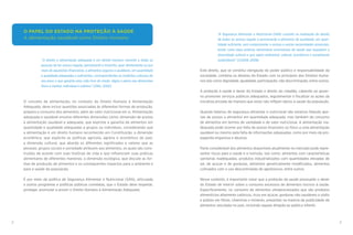 2 3
“A Segurança Alimentar e Nutricional (SAN) consiste na realização do direito
de todos ao acesso regular e permanente à alimentos de qualidade, em quan-
tidade suficiente, sem comprometer o acesso a outras necessidades essenciais,
tendo como base práticas alimentares promotoras de saúde que respeitem a
diversidade cultural e que sejam ambiental, cultural, econômica e socialmente
sustentáveis” (LOSAN, 2006).
Este direito, que se constitui obrigação do poder público e responsabilidade da
sociedade, combina os deveres do Estado com os princípios dos Direitos Huma-
nos tais como dignidade, igualdade, participação, não discriminação, entre outros.
A proteção à saúde é dever do Estado e direito do cidadão, cabendo ao gover-
no promover serviços públicos adequados, regulamentar e fiscalizar as ações da
iniciativa privada de maneira que estas não inflijam danos à saúde da população.
Quando falamos de segurança alimentar e nutricional não estamos falando ape-
nas de acesso a alimentos em quantidade adequada, mas também de consumo
de alimentos em termos de variedade e de valor nutricional. A alimentação ina-
dequada pode ocorrer por falta de acesso financeiro ou físico a uma alimentação
saudável ou mesmo pela falta de informações adequadas, como por meio da pro-
paganda enganosa e abusiva.
Parte considerável dos alimentos disponíveis atualmente no mercado pode repre-
sentar riscos para a saúde e a nutrição, tais como: alimentos com características
sanitárias inadequadas, produtos industrializados com quantidades elevadas de
sal, de açúcar e de gorduras, alimentos geneticamente modificados, alimentos
cultivados com o uso descontrolado de agrotóxicos, entre outros.
Nesse contexto, é importante notar que a proteção da saúde pressupõe o dever
do Estado de intervir sobre o consumo excessivo de alimentos nocivos à saúde.
Especificamente, no consumo de alimentos ultraprocessados que são produtos
alimentícios altamente calóricos, ricos em açúcar, gorduras não saudáveis e sódio
e pobres em fibras, vitaminas e minerais, presentes na maioria da publicidade de
alimentos veiculada no país, incluindo aquela dirigida ao público infantil.
“O direito à alimentação adequada é um direito humano inerente a todas as
pessoas de ter acesso regular, permanente e irrestrito, quer diretamente ou por
meio de aquisições financeiras, a alimentos seguros e saudáveis, em quantidade
e qualidade adequadas e suficientes, correspondentes às tradições culturais do
seu povo e que garanta uma vida livre do medo, digna e plena nas dimensões
física e mental, individual e coletiva” (ONU, 2002).
O conceito de alimentação, no contexto do Direito Humano à Alimentação
Adequada, deve incluir questões associadas às diferentes formas de produção,
preparo e consumo dos alimentos, além do valor nutricional em si. Alimentação
adequada e saudável envolve diferentes dimensões como: dimensão de acesso
à alimentação saudável e adequada, que exprime a garantia de alimentos em
quantidade e qualidade adequadas a grupos ou indivíduos, considerando que
a alimentação é um direito humano reconhecido em Constituição; a dimensão
econômica, que explicita as políticas agrícola, agrária e econômica do país;
a dimensão cultural, que aborda os diferentes significados e valores que as
pessoas, grupos sociais e sociedade atribuem aos alimentos, os quais são cons-
truídos de acordo com suas histórias de vida e que influenciam suas práticas
alimentares de diferentes maneiras; a dimensão ecológica, que discute as for-
mas de produção de alimentos e os consequentes impactos para o ambiente e
para a saúde da população.
É por meio da política de Segurança Alimentar e Nutricional (SAN), articulada
a outros programas e políticas públicas correlatas, que o Estado deve respeitar,
proteger, promover e prover o Direito Humano à Alimentação Adequada.
O PAPEL DO ESTADO NA PROTEÇÃO À SAÚDE
A alimentação saudável como Direito Humano
 