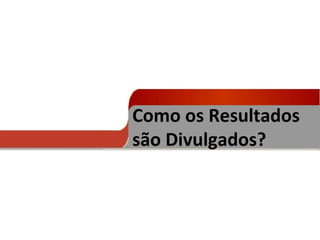 Como os Resultados  são Divulgados? 