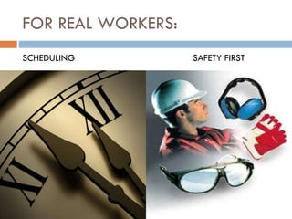 FOR REAL WORKERS: SCHEDULING  SAFETY FIRST 