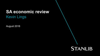 SA economic review
Kevin Lings
August 2018
 