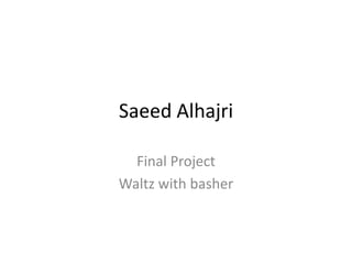 Saeed Alhajri

  Final Project
Waltz with basher
 