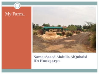 Name: Saeed Abdulla AlQubaisi
ID: H00234130
My Farm..
 