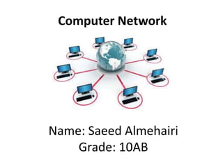 Name: Saeed Almehairi
Grade: 10AB
Computer Network
 