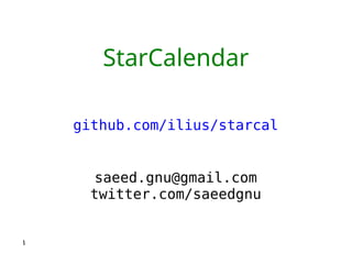 StarCalendar
github.com/ilius/starcal
saeed.gnu@gmail.com
twitter.com/saeedgnu
۱
 
