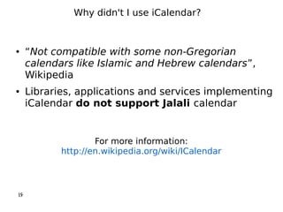 ● “Not compatible with some non-Gregorian
calendars like Islamic and Hebrew calendars”,
Wikipedia
● Libraries, application...