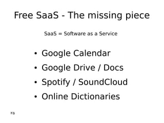 Free SaaS - The missing piece
SaaS = Software as a Service
● Google Calendar
● Google Drive / Docs
● Spotify / SoundCloud
...