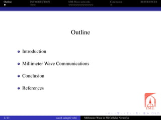Outline INTRODUCTION MM-Wave networks Conclusion REFERENCES
Outline
Introduction
Millimeter Wave Communications
Conclusion
References
2 / 23 saeed sadeghi velni Millimeter Wave in 5G Cellular Networks
 