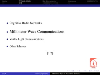 Outline INTRODUCTION MM-Wave networks Conclusion REFERENCES
Cognitive Radio Networks
Millimeter Wave Communications
Visible Light Communications
Other Schemes
[1,2]
5 / 23 saeed sadeghi velni Millimeter Wave in 5G Cellular Networks
 