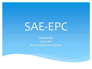 SAE-EPC
        Introduction
         Inam Ullah
Head of Product Development
 
