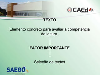 TEXTO Elemento concreto para avaliar a competência de leitura. FATOR IMPORTANTE Seleção de textos 