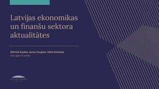 Latvijas ekonomikas
un finanšu sektora
aktualitātes
2023. gada 24. janvārī
Mārtiņš Kazāks, Santa Purgaile, Uldis Rutkaste
 