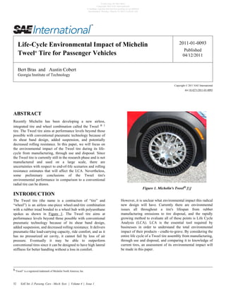 ABSTRACT
Recently Michelin has been developing a new airless,
integrated tire and wheel combination called the Tweel ® 1
tire. The Tweel tire aims at performance levels beyond those
possible with conventional pneumatic technology because of
its shear band design, added suspension, and potentially
decreased rolling resistance. In this paper, we will focus on
the environmental impact of the Tweel tire during its life-
cycle from manufacturing, through use and disposal. Since
the Tweel tire is currently still in the research phase and is not
manufactured and used on a large scale, there are
uncertainties with respect to end-of-life scenarios and rolling
resistance estimates that will affect the LCA. Nevertheless,
some preliminary conclusions of the Tweel tire's
environmental performance in comparison to a conventional
radial tire can be drawn.
INTRODUCTION
The Tweel tire (the name is a contraction of “tire” and
“wheel”) is an airless one-piece wheel-and-tire combination
with a rubber tread bonded to a wheel hub with polyurethane
spokes as shown in Figure 1. The Tweel tire aims at
performance levels beyond those possible with conventional
pneumatic technology because of its shear band design,
added suspension, and decreased rolling resistance. It delivers
pneumatic-like load-carrying capacity, ride comfort, and as it
has no pressurized air cavity, it cannot fail by loss of air
pressure. Eventually it may be able to outperform
conventional tires since it can be designed to have high lateral
stiffness for better handling without a loss in comfort.
Figure 1. Michelin's Tweel® [1]
However, it is unclear what environmental impact this radical
new design will have. Currently there are environmental
issues all throughout a tire's lifespan from rubber
manufacturing emissions to tire disposal, and the rapidly
growing method to evaluate all of these points is Life Cycle
Analysis (LCA). LCA is the essential tool required by
businesses in order to understand the total environmental
impact of their products - cradle-to-grave. By considering the
entire life cycle of a Tweel tire assembly from manufacturing,
through use and disposal, and comparing it to knowledge of
current tires, an assessment of its environmental impact will
be made in this paper.
Life-Cycle Environmental Impact of Michelin
Tweel®
Tire for Passenger Vehicles
2011-01-0093
Published
04/12/2011
Bert Bras and Austin Cobert
Georgia Institute of Technology
Copyright © 2011 SAE International
doi:10.4271/2011-01-0093
1“Tweel” is a registered trademark of Michelin North America, Inc.
SAE Int. J. Passeng. Cars - Mech. Syst. | Volume 4 | Issue 132
Gratis copy for Bert Bras
Copyright 2012 SAE International
E-mailing, copying and internet posting are prohibited
Downloaded Monday, March 19, 2012 11:30:42 AM
 