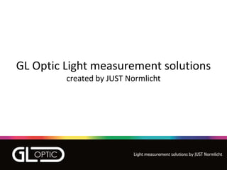 GL Optic Light measurement solutions
created by JUST Normlicht
 