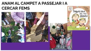 ANAM AL CAMPET A PASSEJAR I A
CERCAR FEMS
 