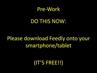 Pre-Work
DO THIS NOW:
Please download Feedly onto your
smartphone/tablet
(IT’S FREE!!)
 