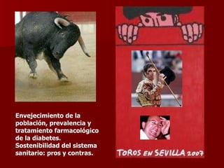 Envejecimiento de la población, prevalencia y tratamiento farmacológico de la diabetes. Sostenibilidad del sistema sanitario: pros y contras.   