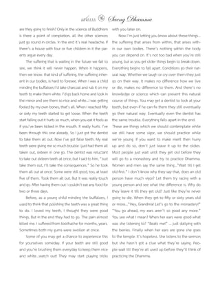 แสงธรรม 16        Saeng Dhamma
are they going to finish? Only in the science of Buddhism      with you later on.
is there a point of completion, all the other sciences              Now I’m just letting you know about these things...
just go round in circles. In the end it’s real headache. If    the suffering that arises from within, that arises with-
there’s a house with four or five children in it the par-      in our own bodies. There’s nothing within the body
ents argue every day.                                          you can depend on. It’s not too bad when you’re still
     The suffering that is waiting in the future we fail to    young, but as you get older things begin to break down.
see, we think it will never happen. When it happens,           Everything begins to fall apart. Conditions go their nat-
then we know. that kind of suffering, the suffering inher-     ural way. Whether we laugh or cry over them they just
ent in our bodies, is hard to foresee. When I was a child      go on their way. It makes no difference how we live
minding the buffaloes I’d take charcoal and rub it on my       or die, makes no difference to them. And there’s no
teeth to make them white. I’d go back home and look in         knowledge or science which can prevent this natural
the mirror and see them so nice and white...I was getting      course of things. You may get a dentist to look at your
fooled by my own bones, that’s all. When I reached fifty       teeth, but even if he can fix them they still eventually
or sixty my teeth started to get loose. When the teeth         go their natural way. Eventually even the dentist has
start falling out it hurts so much, when you eat it feels as   the same trouble. Everything falls apart in the end.
if you’ve been kicked in the mouth. It really hurts. I’ve      These are things which we should contemplate while
been through this one already. So I just got the dentist       we still have some vigor, we should practice while
to take them all out. Now I’ve got false teeth. My real        we’re young. If you want to make merit then hurry
teeth were giving me so much trouble I just had them all       up and do so, don’t just leave it up to the oldies.
taken out, sixteen in one go. The dentist was reluctant        Most people just wait until they get old before they
to take out sixteen teeth at once, but I said to him, “Just    will go to a monastery and try to practice Dhamma.
take them out, I’ll take the consequences.” So he took         Women and men say the same thing...”Wait till I get
them all out at once. Some were still good, too, at least      old first.” I don’t know why they say that, does an old
five of them. Took them all out. But it was really touch       person have much vigor? Let them try racing with a
and go. After having them out I couldn’t eat any food for      young person and see what the difference is. Why do
two or three days.                                             they leave it till they get old? Just like they’re never
     Before, as a young child minding the buffaloes, I         going to die. When they get to fifty or sixty years old
used to think that polishing the teeth was a great thing       or more...”Hey, Grandma! Let’s go to the monastery!”
to do. I loved my teeth, I thought they were good              “You go ahead, my ears aren’t so good any more.”
things. But in the end they had to go. The pain almost         You see what I mean? When her ears were good what
killed me. I suffered from toothache for months, years.        was she listening to? “Beats me!” ... just dallying with
Sometimes both my gums were swollen at once.                   the berries. Finally when her ears are gone she goes
     Some of you may get a chance to experience this           to the temple. It’s hopeless. She listens to the sermon
for yourselves someday. If your teeth are still good           but she hasn’t got a clue what they’re saying. Peo-
and you’re brushing them everyday to keep them nice            ple wait till they’re all used up before they’ll think of
and white...watch out! They may start playing tricks           practicing the Dhamma.
 