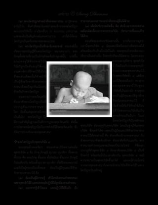 แสงธรรม 21 Saeng Dhamma
     (๒)	 พระไตรปิฎกท�าหน้าที่ของพระธรรม เรำรู้จักพระ         สามารถบอกกล่าวแนะน�าสั่งสอนผู้อื่นได้ด้วย
ธรรมวินัย คือค�ำสั่งสอนของพระพุทธเจ้ำจำกพระไตรปิฎก            	 (๓)	 เมื่อมีปรัปวาทเกิดขึ้น	 คือ	 ค�าจ้วงจาบสอนคลาด
พระธรรมวินัยนั้น เรำเรียกสั้นๆ ว่ำ พระธรรม เวลำเรำจะ          เคลื่อนผิดเพี้ยนจากพระธรรมวินัย	 ก็สามารถชี้แจงแก้ไข
แสดงอะไรเป็นสัญลักษณ์แทนพระธรรม             เรำก็มักใช้พระ    ได้ด้วย
ไตรปิฎกเป็นเครื่องหมำยของพระธรรม                                   ตอนที่พระองค์จะปรินิพพำนนั้น มำรก็มำกรำบทูลว่ำ
     (๓)	 พระไตรปิฎกเป็นที่รองรับพระสงฆ์	 พระสงฆ์นั้น         เวลำนี้พุทธบริษัท ๔ มีคุณสมบัติพร้อมอย่ำงที่พระองค์ได้
เกิดจำกพุทธบัญญัติในพระไตรปิฎก หมำยควำมว่ำ พระ                ตรัสเหมือนกับเป็นเงื่อนไขไว้แล้ว พระพุทธเจ้ำทรงพิจำรณำ
ภิกษุทั้งหลำยที่รวมเป็นภิกขุสังฆะคือภิกษุสงฆ์นั้น บวชขึ้น     เห็นว่ำเป็นอย่ำงนั้น จึงทรงรับที่จะปรินิพพำน โดยทรงปลง
มำและอยู่ ไ ด้ ด้ ว ยพระวิ นั ย                                                             พระชนมำยุสังขำร พุทธด�ำรัส
วินัยปิฎกเป็นที่บรรจุไว้ซึ่งกฎ                                                              นี้ ก็เหมือนกับว่ำพระพุทธเจ้ำ
เกณฑ์ กติกำ ที่รักษำไว้ซึ่งภิกขุ                                                            ทรงฝำกพระพุ ท ธศำสนำไว้
สังฆะ ส่วนสังฆะนั้นก็ท�ำหน้ำที่                                                             กับพุทธบริษัททั้ง ๔ แต่ต้อง
เป็ น ผู้ ที่ จ ะรั ก ษำสื บ ทอดพระ                                                         มองให้ตลอดด้วยว่ำ ทรงฝำก
ศำสนำสังฆะจึงผูกพันเนื่องอยู่                                                               พระพุ ท ธศำสนำไว้ กั บ พุ ท ธ
ด้วยกันกับพระไตรปิฎก                                                                        บริษัทที่เป็นอย่ำงไร ชำวพุทธ
     รวมควำมว่ำ พระรัตนตรัย                                                                 จะเป็ น ผู้ มี คุ ณ สมบั ติ ถู ก ต้ อ ง
ต้องอำศัยพระไตรปิฎกเป็นที่                                                                  ที่จรรโลงพระศำสนำไว้ ก็
ปรำกฏตั ว แก่ ป ระชำชนชำว                                                                   เริ่มด้วยมีคัมภีร์ที่จะให้เรียน
โลก เริ่มตั้งแต่พุทธศำสนิกชน                                                                รู้เข้ำใจพระธรรมวินัยอันเป็น
เป็นต้นไป พระไตรปิฎก จึง                                                                    ของแท้ก่อนเป็นอันว่ำ ในแง่
มีควำมส�ำคัญในฐำนะเป็นที่ปรำกฏของพระรัตนตรัย ดังนั้น                                        นี้พระไตรปิฎกก็เป็นหลักของ
กำรธ�ำรงพระไตรปิฎกจึงเป็นกำรธ�ำรงไว้ซึ่งพระรัตนตรัย ซึ่ง      พุทธบริษัท ต้องอยู่คู่กับพุทธบริษัท โดยเป็นฐำนให้แก่พุทธ
ก็คือกำรธ�ำรงรักษำพระพุทธศำสนำ                                บริษัท ซึ่งจะท�ำให้ชำวพุทธเป็นผู้มีคุณสมบัติที่จะรักษำพระ
                                                              ศำสนำไว้ได้สองฝ่ำยนี้ คือ ตัวคนที่จะรักษำพระศำสนำ กับ
�พระไตรปิฎกกับพุทธบริษัท	๔                                    ตัวพระศำสนำที่จะต้องรักษำ ต้องอำศัยซึ่งกันและกัน พระ
     พระพุทธเจ้ำเคยตรัสว่ำ พระองค์จะปรินิพพำนต่อเมื่อ         ศำสนำจะด�ำรงอยู่และจะเกิดผลเป็นประโยชน์ ก็ต้องมำ
พุทธบริษัท ๔ คือ ภิกษุ ภิกษุณี อุบำสก อุบำสิกำ ทั้งหลำย       ปรำกฏที่ตัวพุทธบริษัท ๔ ต้องอำศัยพุทธบริษัท ๔ เป็นที่
                                                              รักษำไว้ พร้อมกันนั้นในเวลำเดียวกัน พุทธบริษัท ๔ จะมี
ทั้งปวง คือ พระภิกษุ ทั้งเถระ ทั้งมัชฌิมะ ทั้งนวกะ ภิกษุณี
                                                              ควำมหมำยเป็นพุทธบริษัทขึ้นมำได้ และจะได้ประโยชน์
ก็เช่นเดียวกัน พร้อมทั้งอุบำสก อุบำสิกำ ทั้งที่ถือพรหมจรรย์
                                                              จำกพระพุทธศำสนำก็เพรำะมีธรรมวินัยที่รักษำไว้ในพระ
และที่เป็นผู้ครองเรือนทั้งหมด ต้องเป็นผู้มีคุณสมบัติที่จะ
                                                              ไตรปิฎกเป็นหลักอยู่
รักษำพระศำสนำได้ คือ
	 (๑)	 ต้องเป็นผูมความรู	 เข้าใจหลักธรรมค�าสอนของ
                     ้ี      ้
พระพุทธเจ้าได้ด	และประพฤติปฏิบตได้ถกต้องตามค�าสอน
                 ี                  ัิ ู
	 (๒)	 นอกจากรู้เข้าใจเอง	 และปฏิบัติได้ดีแล้ว	 ยัง
 