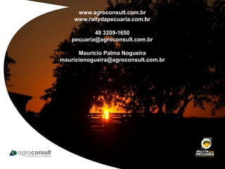 www.agroconsult.com.br
www.rallydapecuaria.com.br
48 3209-1650
pecuaria@agroconsult.com.br
Maurício Palma Nogueira
mauricionogueira@agroconsult.com.br
 
